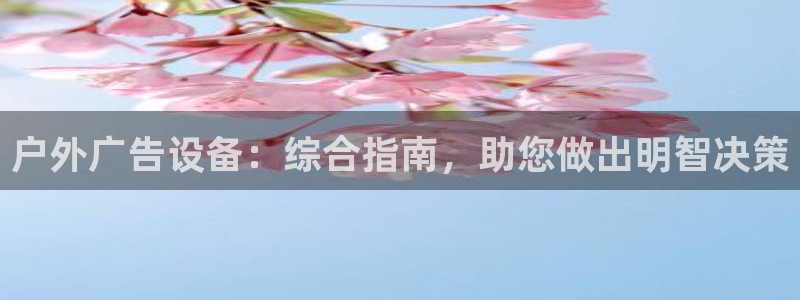 杏宇平台登陆：户外广告设备：综合指南，助您做出明智决策