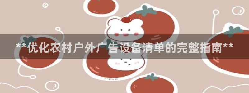 杏宇平台代理怎么赚钱的：**优化农村户外广告设备清单的完整指南**