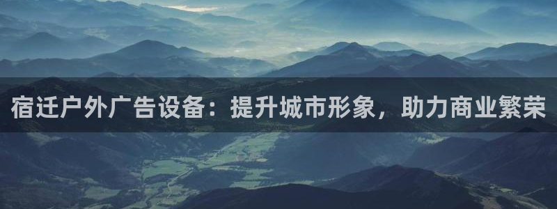杏宇官方平台官网入口：宿迁户外广告设备：提升城市形象，助力商业繁荣