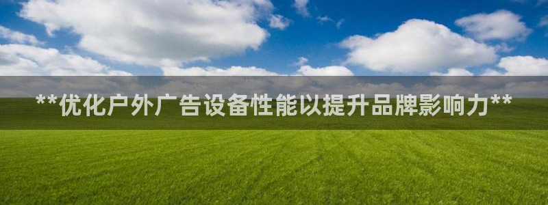 杏宇平台注册地址在哪里：**优化户外广告设备性能以提升品牌影响力**
