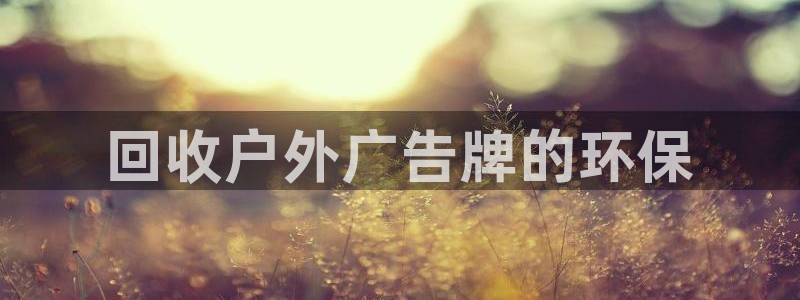 杏宇平台招商：回收户外广告牌的环保