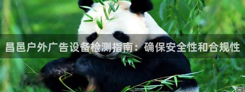 杏宇平台代理多少钱：昌邑户外广告设备检测指南：确保安全性和合规性