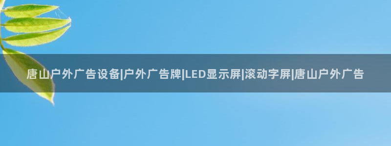 杏宇平台登陆：唐山户外广告设备|户外广告牌|LED显示屏|滚动字屏|唐山户外广告