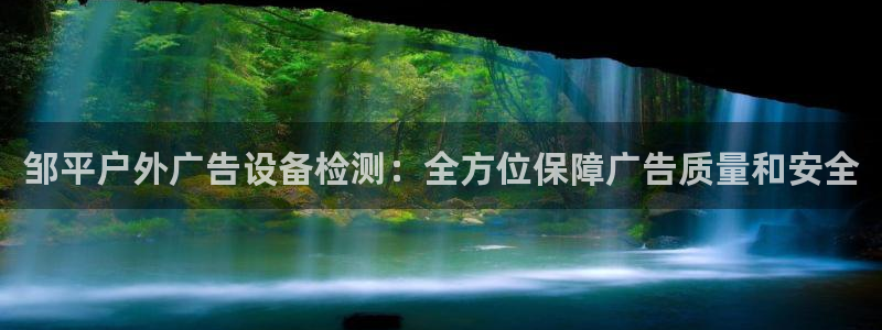 杏宇平台代理多少钱一个月：邹平户外广告设备检测：全方位保障广告质量和安全