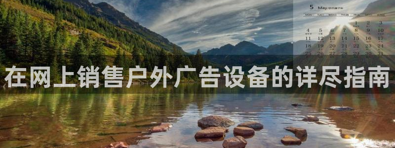 杏宇平台怎么样知乎：在网上销售户外广告设备的详尽指南