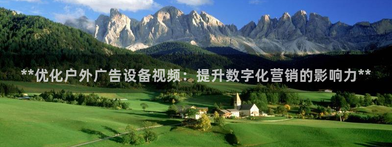杏宇平台招商怎么样：**优化户外广告设备视频：提升数字化营销的影响力**