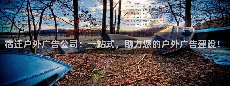 杏宇平台总代理是谁：宿迁户外广告公司：一站式，助力您的户外广告建设！