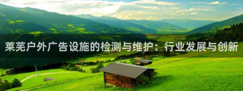 杏宇平台代理怎么赚钱快：莱芜户外广告设施的检测与维护：行业发展与创新