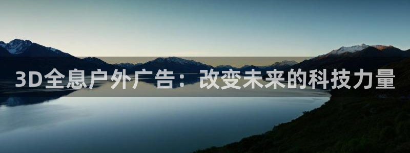 杏宇平台代理怎么赚钱：3D全息户外广告：改变未来的科技力量