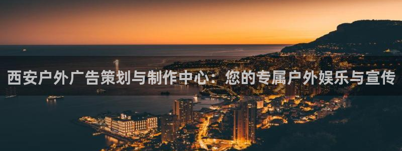 杏宇平台招商电话号码：西安户外广告策划与