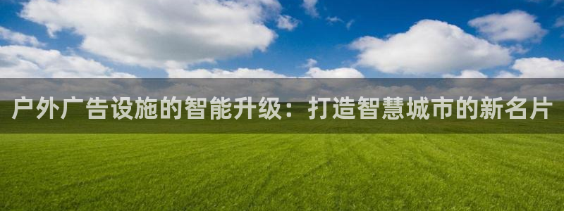 杏宇平台官网注册：户外广告设施的智能升级：打造智慧城市的新名片