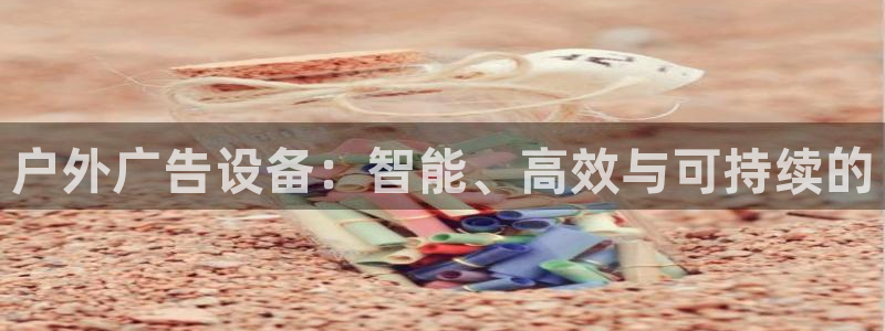 杏宇平台代理怎么样可靠吗：户外广告设备：