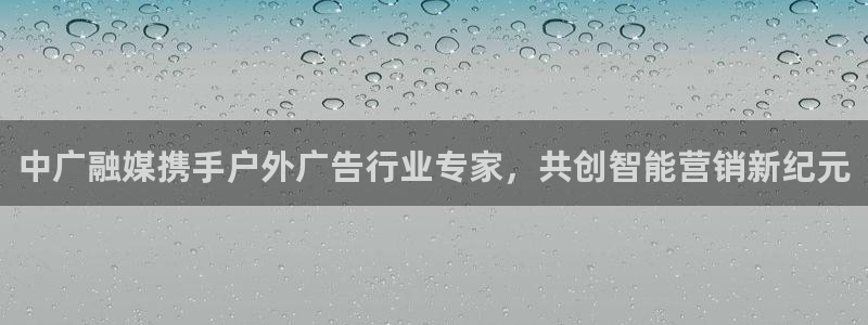 杏宇官方平台官网下载：中广融媒携手户外广告行业专家，共创智能营销新纪元