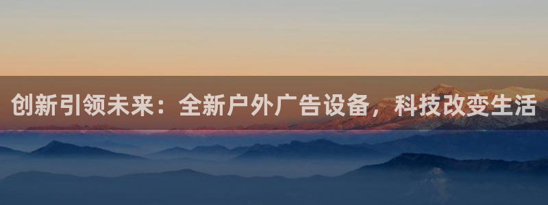 杏宇平台登录步骤:创新引领未来:全新户外 杏宇平台登录步骤:创新引领未来:全新户外