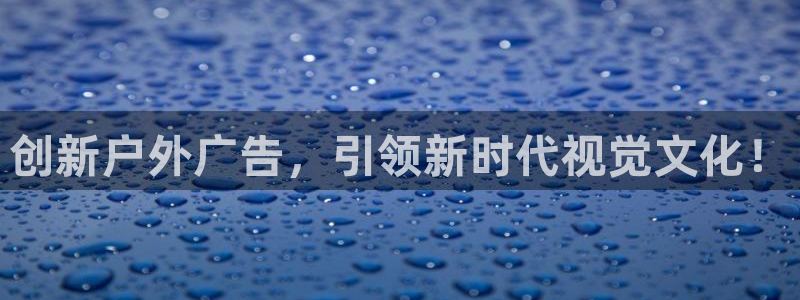 杏宇官方平台官网下载:创新户外广告,引领 杏宇官方平台官网下载:创新户外广告,引领