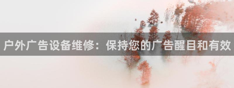杏宇平台登录步骤:户外广告设备维修:保持 杏宇平台登录步骤:户外广告设备维修:保持