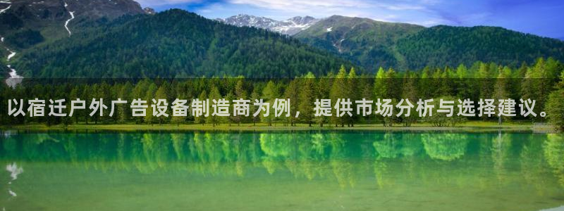 杏宇平台代理多少钱一次：以宿迁户外广告设备制造商为例，提供市场分析与选择建议。