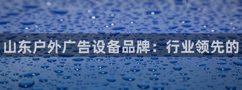 杏宇平台登陆：山东户外广告设备品牌：行业